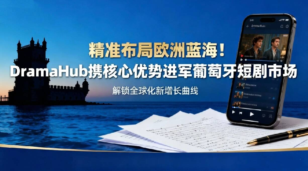 精准布局欧洲蓝海!DramaHub携核心优势进军葡萄牙短剧市场,解锁全球化新增长曲线
